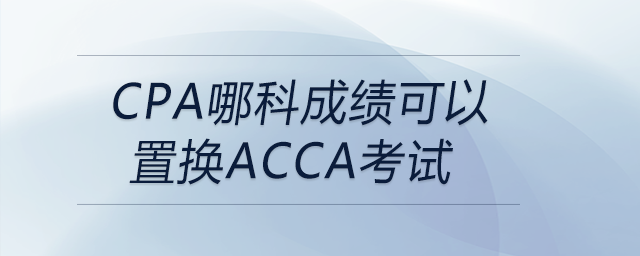 cpa哪科成績可以置換acca考試
