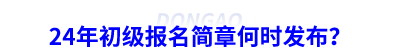 24年初級會計(jì)報(bào)名簡章何時(shí)發(fā)布？