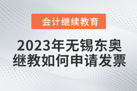 2023年無錫東奧會計繼續(xù)教育如何申請發(fā)票？