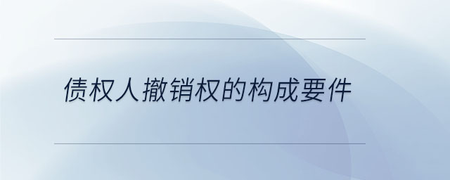 債權(quán)人撤銷權(quán)的構(gòu)成要件