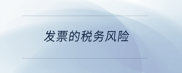 發(fā)票的稅務(wù)風(fēng)險(xiǎn)？