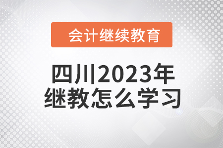 四川2023年會計繼續(xù)教育怎么學習？