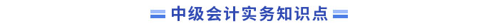 中級會計(jì)實(shí)務(wù)知識點(diǎn)