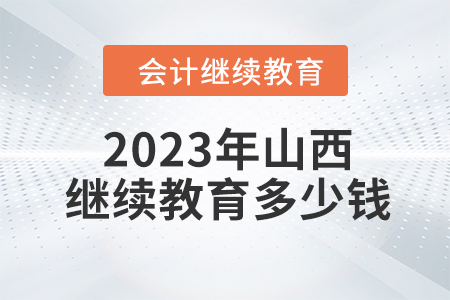 2023年山西會計繼續(xù)教育多少錢？