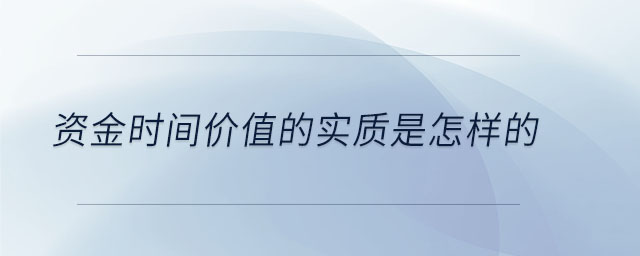 資金時間價值的實質(zhì)是怎樣的