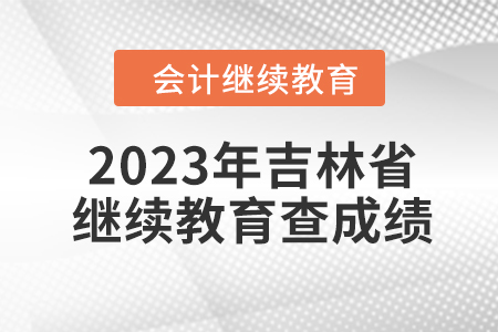 2023年吉林省東奧會計繼續(xù)教育如何查成績？