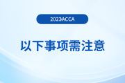 2023年首次報(bào)名acca考試，以下事項(xiàng)需注意！