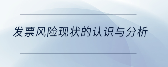 發(fā)票風險現(xiàn)狀的認識與分析？