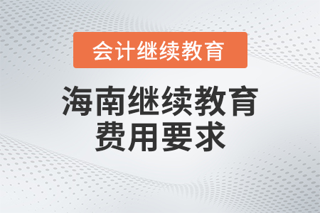2023年海南省會(huì)計(jì)繼續(xù)教育費(fèi)用要求