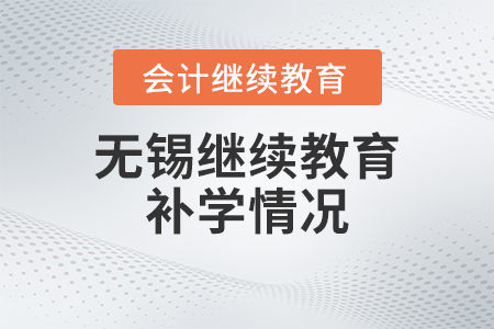 2023年無錫會(huì)計(jì)繼續(xù)教育補(bǔ)學(xué)情況 2023年無錫會(huì)計(jì)繼續(xù)教育補(bǔ)學(xué)情況