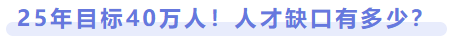 25年目標(biāo)40萬人！人才缺口有多少