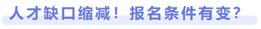 人才缺口縮減，報(bào)名條件有變？