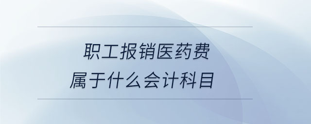 職工報銷醫(yī)藥費屬于什么會計科目