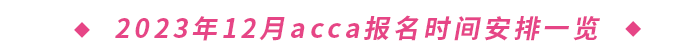 2023年12月acca報(bào)名時(shí)間安排一覽