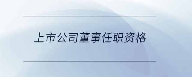 上市公司董事任職資格 上市公司董事任職資格