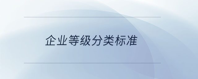 企業(yè)等級分類標(biāo)準(zhǔn)