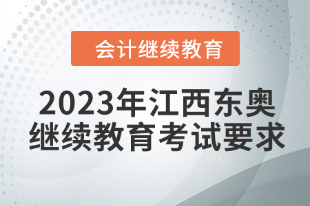 2023年江西東奧會計繼續(xù)教育考試要求