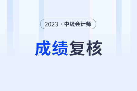 只有9天！浙江省2023年中級會計成績復(fù)核11月2日開始！