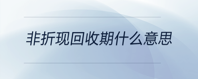 非折現(xiàn)回收期什么意思 非折現(xiàn)回收期什么意思