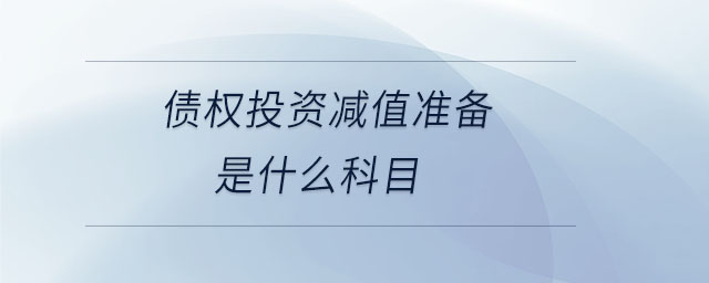 債權(quán)投資減值準(zhǔn)備是什么科目 債權(quán)投資減值準(zhǔn)備是什么科目