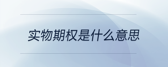 實(shí)物期權(quán)是什么意思 實(shí)物期權(quán)是什么意思