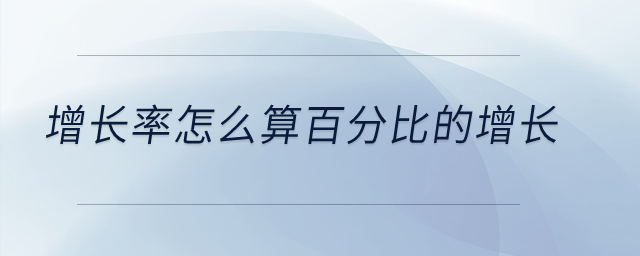 增長(zhǎng)率怎么算百分比的增長(zhǎng)？