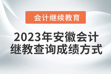 2023年安徽會計繼續(xù)教育查詢成績方式
