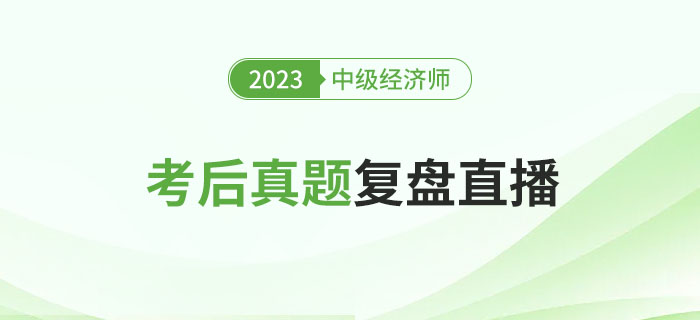 立即預約：2023年中級經(jīng)濟師考試考后真題復盤直播！