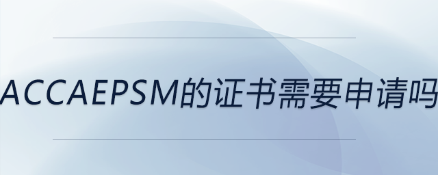 accaepsm的證書需要申請嗎 accaepsm的證書需要申請嗎