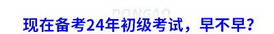 現(xiàn)在備考24年初級考試，早不早？