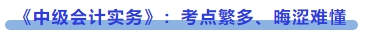《中級會計實務(wù)》：考點繁多、晦澀難懂