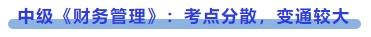 中級會計中級《財務(wù)管理》：考點分散，變通較大