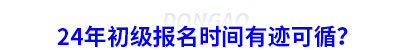 24年初級(jí)會(huì)計(jì)報(bào)名時(shí)間有跡可循？
