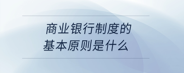 商業(yè)銀行制度的基本原則是什么？