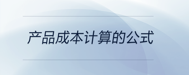 產(chǎn)品成本計(jì)算的公式 產(chǎn)品成本計(jì)算的公式