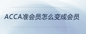 acca準(zhǔn)會(huì)員怎么變成會(huì)員