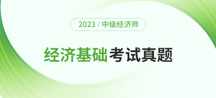 2023年中級經(jīng)濟(jì)師《經(jīng)濟(jì)基礎(chǔ)》考題及解析第一批次（考生回憶版）