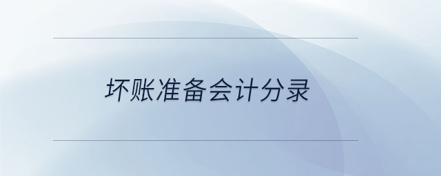 壞賬準(zhǔn)備會計分錄 壞賬準(zhǔn)備會計分錄
