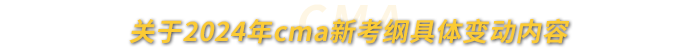 關(guān)于2024年cma新考綱具體變動(dòng)內(nèi)容