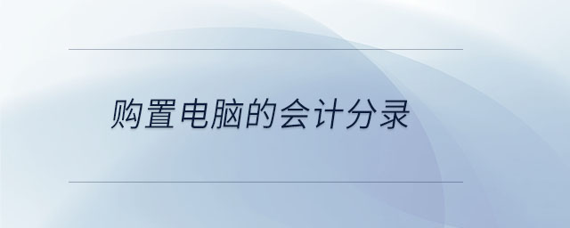 購置電腦的會(huì)計(jì)分錄