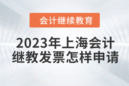 2023年上海會(huì)計(jì)繼續(xù)教育發(fā)票怎樣申請(qǐng)？