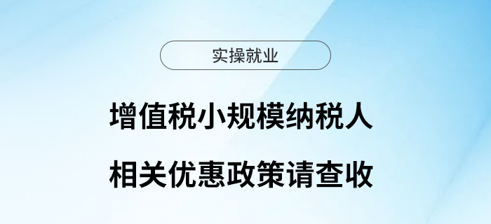 增值稅小規(guī)模納稅人相關(guān)優(yōu)惠政策請查收！