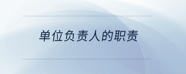 單位負(fù)責(zé)人的職責(zé)？