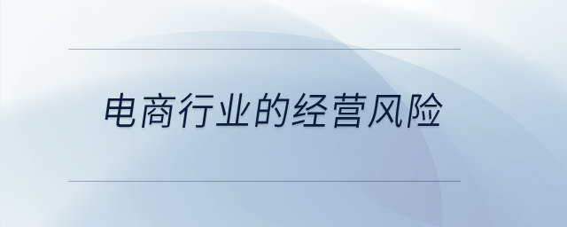 電商行業(yè)的經(jīng)營風(fēng)險？
