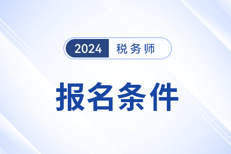 陜西2024年稅務(wù)師報(bào)名條件是什么？