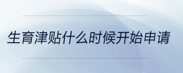 生育津貼什么時(shí)候開始申請