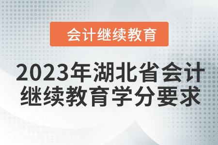 2023年湖北省會(huì)計(jì)繼續(xù)教育學(xué)分要求 2023年湖北省會(huì)計(jì)繼續(xù)教育學(xué)分要求