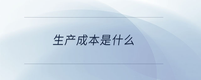 生產(chǎn)成本是什么 生產(chǎn)成本是什么