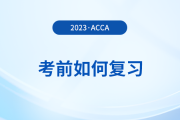 2023年12月acca考前如何復(fù)習(xí)？考前時(shí)間別浪費(fèi)！