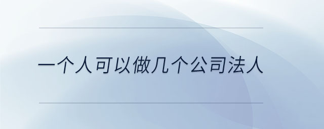 一個(gè)人可以做幾個(gè)公司法人 一個(gè)人可以做幾個(gè)公司法人